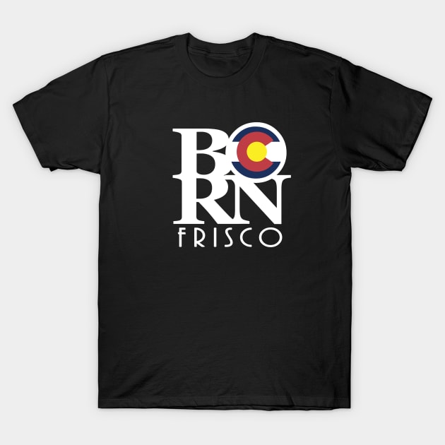 BORN Frisco Colorado! T-Shirt by HomeBornLoveColorado